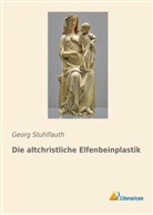 Georg Stuhlfauth - Die altchristliche Elfenbeinplastik