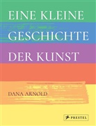 Dana Arnold - Eine kleine Geschichte der Kunst