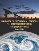 Board on Physics and Astronomy, Committee on Radio Frequencies, Division On Engineering And Physical Sci, Division on Engineering and Physical Sciences, National Academies Of Sciences Engineeri, National Academies of Sciences Engineering and Medicine... - Handbook of Frequency Allocations and Spectrum Protection for Scientific Uses