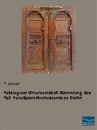 Jessen, P Jessen, P. Jessen, Peter Jessen - Katalog der Ornamentstich-Sammlung des Kgl. Kunstgewerbemuseums zu Berlin