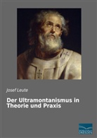 Josef Leute - Der Ultramontanismus in Theorie und Praxis