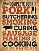 Philip Hasheider - Complete Book of Pork Butchering, Smoking, Curing, Sausage Making,
