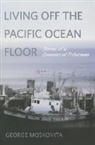 Moskovita George, George Moskovita - Living Off the Pacific Ocean Floor: Stories of a Commercial Fisherman