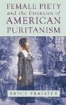 Bryce Traister - Female Piety and the Invention of American Puritanism