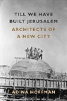 Adina Hoffman - Till We Have Built Jerusalem