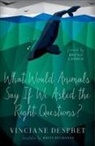 Vinciane Despret - What Would Animals Say If We Asked the Right Questions?