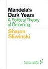 Sharon Sliwinski - Mandela''s Dark Years