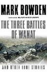 Mark Bowden - The Three Battles of Wanat: And Other True Stories