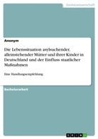 Anonym, Anonymous - Die Lebenssituation asylsuchender, alleinstehender Mütter und ihrer Kinder in Deutschland und der Einfluss staatlicher Maßnahmen