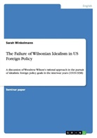 Sarah Winkelmann - The Failure of Wilsonian Idealism in US Foreign Policy