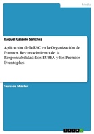 Raquel Casado Sánchez - Aplicación de la RSC en la Organización de Eventos. Reconocimiento de la Responsabilidad: Los EUBEA y los Premios Eventoplus