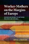 Leyla J Keough, Leyla J. Keough - Worker-Mothers on the Margins of Europe