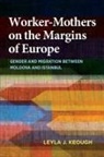 Leyla J Keough, Leyla J. Keough - Worker-Mothers on the Margins of Europe