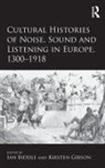 Dr. Ian Gibson Biddle, Ian (EDT)/ Gibson Biddle, Dr Kirsten Gibson, Dr. Ian Biddle, Ian Biddle, Dr Kirsten Gibson... - Cultural Histories of Noise, Sound and Listening in Europe, 1300-1918