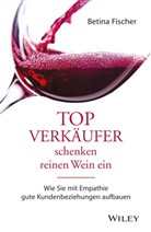 Betina Fischer, Bettina Fischer - Topverkäufer schenken reinen Wein ein
