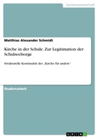 Matthias Alexander Schmidt - Kirche in der Schule. Zur Legitimation der Schulseelsorge