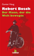 Gunter Haug - Robert Bosch - der Mann, der die Welt bewegte