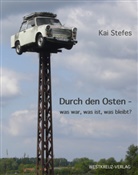 Kai Stefes - Durch den Osten - was war, was ist, was bleibt?