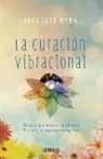 Jaya Jaya Myra - La curación vibracional : alcanza la armonía y la plenitud : descubre tu arquetipo energético