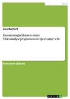 Lisa Buchert - Einsatzmöglichkeiten eines Videoanalyseprogramms im Sportunterricht