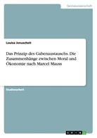 Louisa Jonuscheit - Das Prinzip des Gabenaustauschs. Die Zusammenhänge zwischen Moral und Ökonomie nach Marcel Mauss