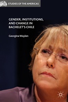 Georgina Waylen, Waylen, G Waylen, G. Waylen, Georgina Waylen - Gender, Institutions, and Change in Bachelet''s Chile