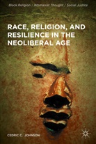 Cedric C Johnson, Cedric C. Johnson - Race, Religion, and Resilience in the Neoliberal Age