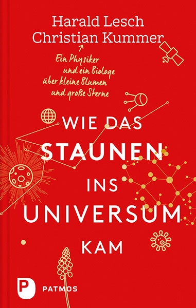 Christian Kummer, Harald Lesch - Wie das Staunen ins Universum kam - Ein Physiker und ein Biologe  über kleine Blumen und große Sterne