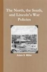 Adam S. Miller - The North, the South, and Lincoln's War Policies