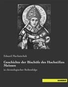 Eduard Machatschek - Geschichte der Bischöfe des Hochstiftes Meissen
