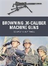 Gordon L Rottman, Gordon L. Rottman, Rottman Gordon L., Alan Gilliland, Alan (B.E.V. illustrator) Gilliland, Gilliland Alan... - Browning .30-caliber Machine Guns