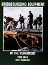 Horst Beiersdorf - Bridgebuilding Equipment of the Wehrmacht 1939-1945