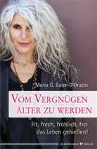 Maria G. Baier D´Orazio, Maria G Baier D'Orazio, Maria G. Baier D'Orazio, Maria G. Baier-D'Orazio, Baier-D'Orazio Maria G, Baier D´Orazio Maria G.... - Vom Vergnügen, älter zu werden