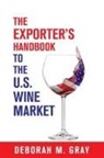 Deborah Gray, Deborah M Gray, deborah M. Gray - The Exporter's Handbook to the US Wine Market