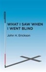 John H. Erickson - What I Saw When I Went Blind