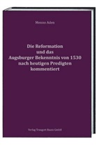 Menno Aden - Die Reformation und das Augsburger Bekenntnis von 1530 für heute kommentiert