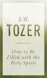 A W Tozer, A. W. Tozer - How to Be Filled with the Holy Spirit