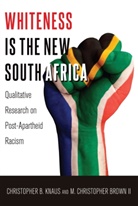 M. Christopher Brown, M. Christopher Brown Ii, Christopher Knaus, Christopher B. Knaus, Shirley R. Steinberg - Whiteness Is the New South Africa