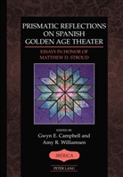 Gwyn Elizabeth Campbell, Matthew D. Stroud, Amy R. Williamsen, Gwyn E. Campbell, A. Robert Lauer, Amy R. Williamsen - Prismatic Reflections on Spanish Golden Age Theater