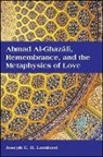 Joseph E B Lumbard, Joseph E. B. Lumbard - Ahmad Al-Ghazali, Remembrance, and the Metaphysics of Love
