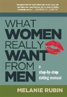 Melanie Rubin - What Women Really Want from Men: A Step-by-Step Dating Manual