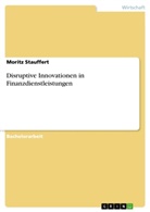 Moritz Stauffert - Disruptive Innovationen in Finanzdienstleistungen