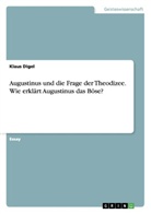Klaus Digel, Alexander Meyer - Augustinus und die Frage der Theodizee. Wie erklärt Augustinus das Böse?