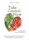 Pamela Clarke, Pamela E. Clarke - Take Control Now: Your Health Is Your Responsibility