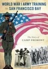 Barbara Wilcox - World War I Army Training by San Francisco Bay:: The Story of Camp Fremont