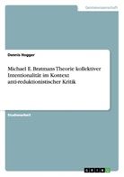 Dennis Hogger - Michael E. Bratmans Theorie kollektiver Intentionalität im Kontext anti-reduktionistischer Kritik