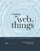 Dominique D Guinard, Dominique Guinard, Dominique Guinard, Dominique D Guinard, Dominique D. Guinard, Vlad Trifa... - Building the Web of Things