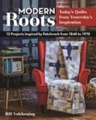 Bill Volckening - Modern Roots - Today's Quilts from Yesterday's Inspiration