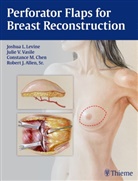 Robert J. Allen, Connie Chen, Connie Chen et al, Joshua L. Levine, Juli V Vasile, Julie V Vasile... - Perforator Flaps for Breast Reconstruction