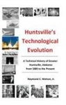 Jr. P. E. Raymond C. Watson, Jr. Ph. D. Watson, Jr. Ph. D. P. E. Raymond C. Watson - Huntsville's Technological Evolution